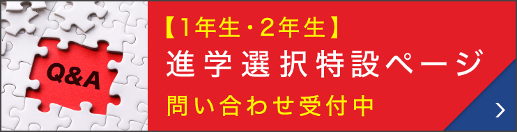 1年生・2年生進学選択特設ページ　問い合わせ受付中